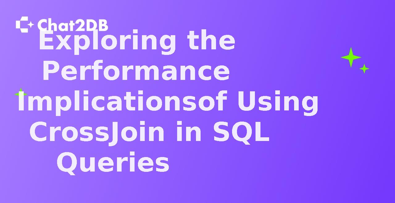 Exploring the Performance Implications of Using Cross Join in SQL Queries