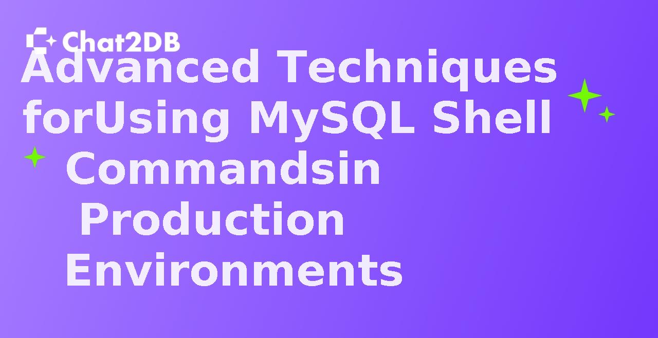 Advanced Techniques for Using MySQL Shell Commands in Production Environments