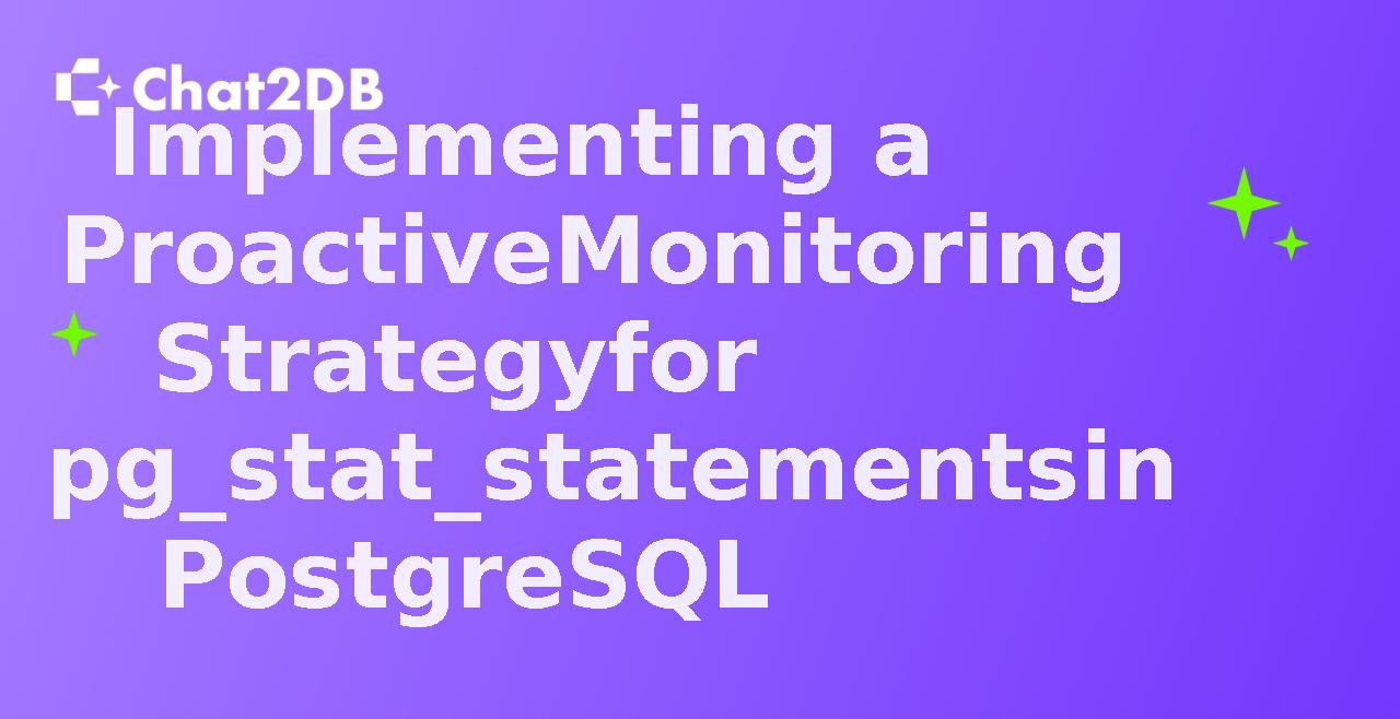 Implementing a Proactive Monitoring Strategy for pg_stat_statements in PostgreSQL