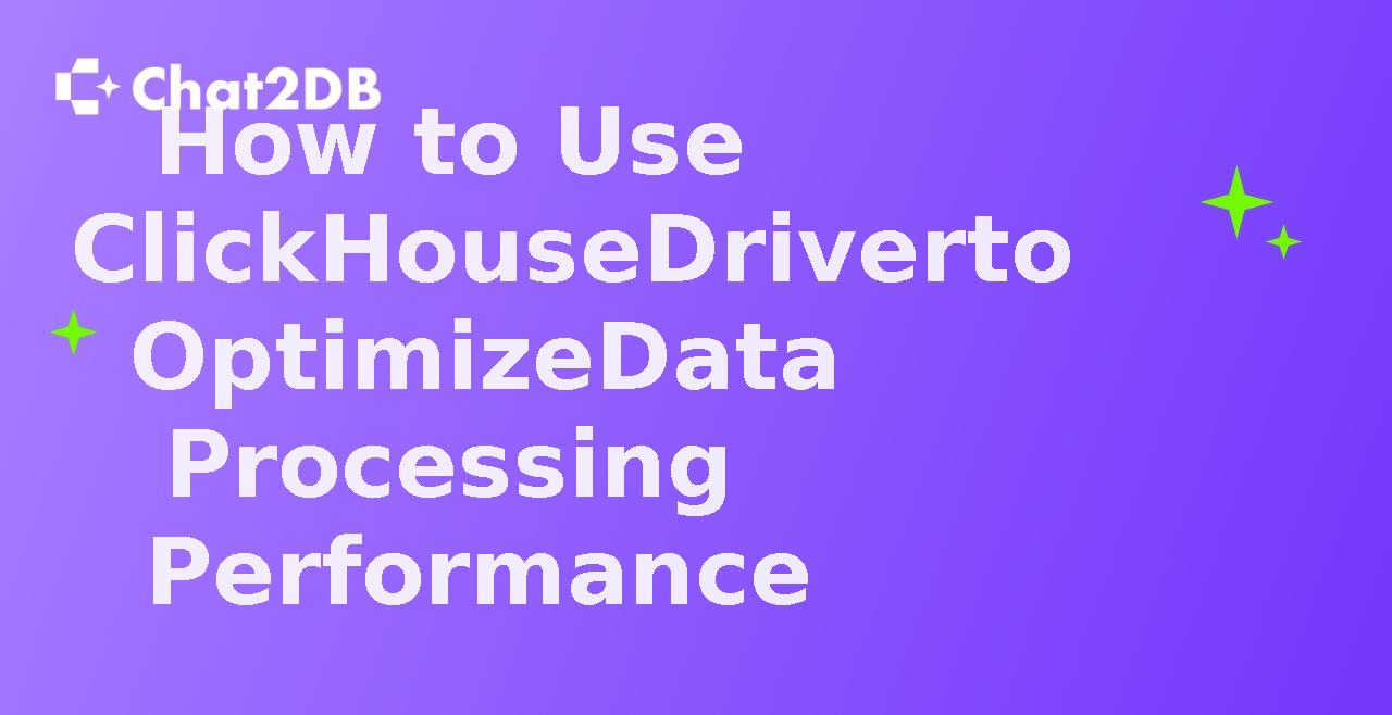 How to Use ClickHouseDriver to Optimize Data Processing Performance