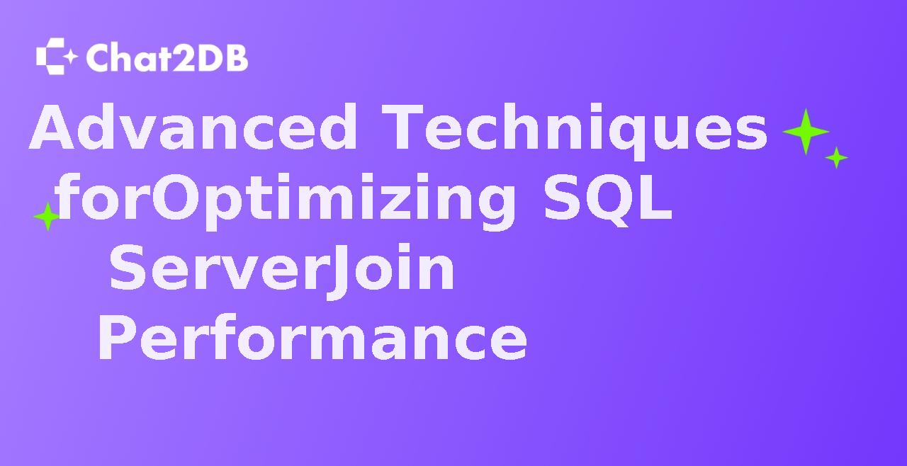 Advanced Techniques for Optimizing SQL Server Join Performance