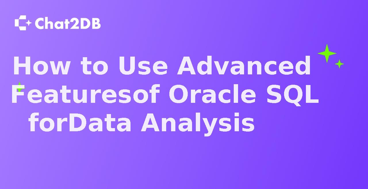 How to Use Advanced Features of Oracle SQL for Data Analysis